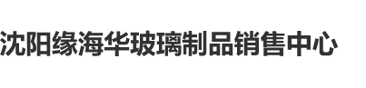 插B打炮机视频免费看沈阳缘海华玻璃制品销售中心